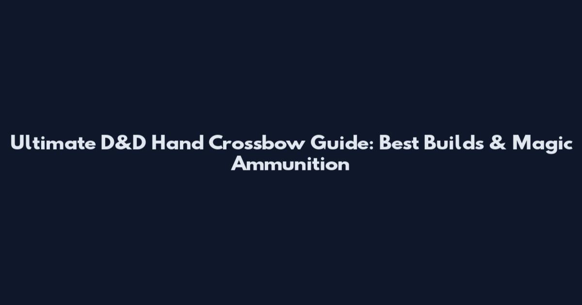 Ultimate D&D Hand Crossbow Guide: Best Builds & Magic Ammunition