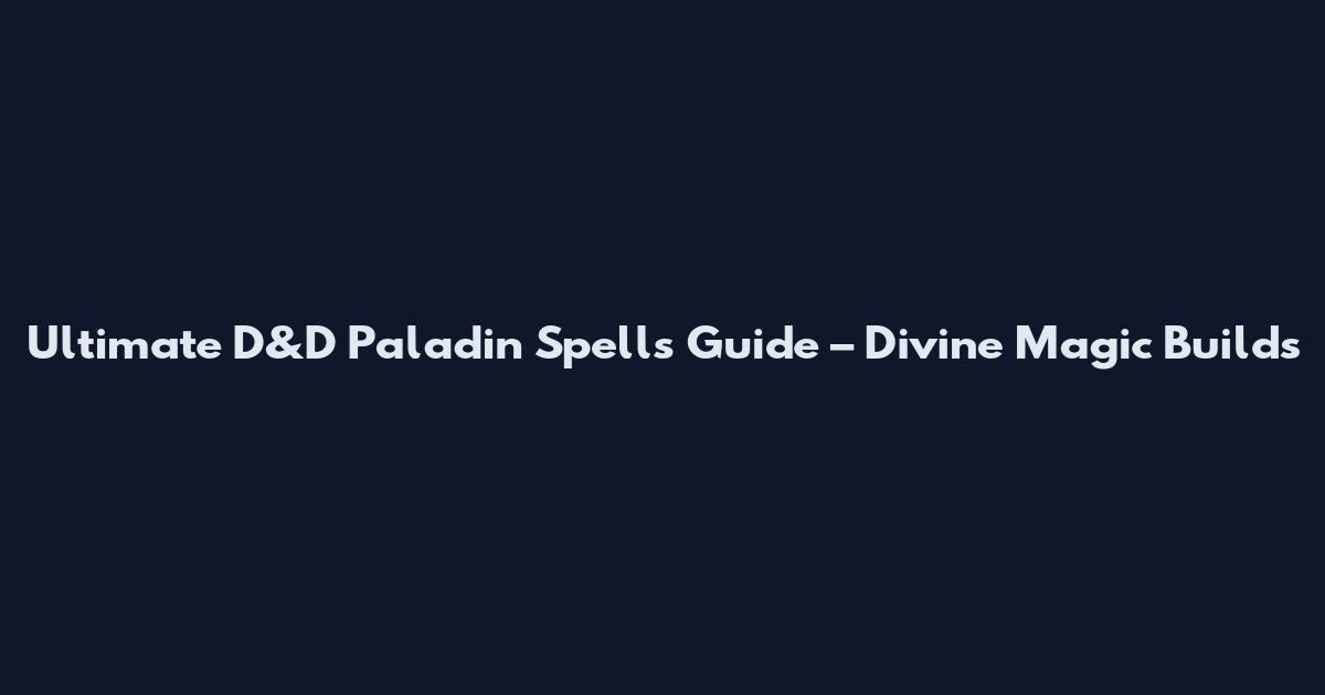 Ultimate D&D Paladin Spells Guide – Divine Magic Builds