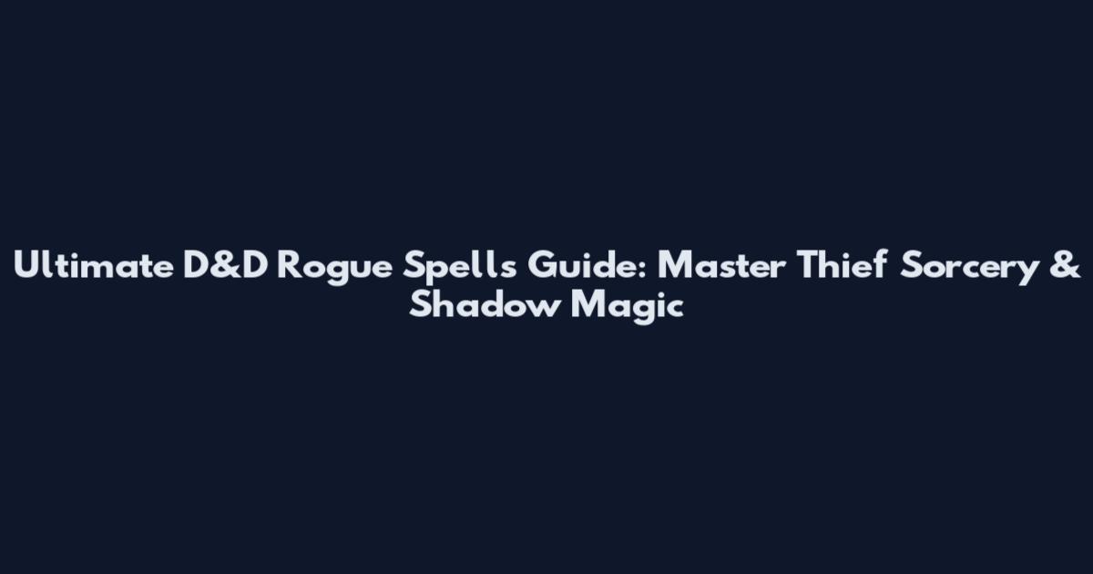 Ultimate D&D Rogue Spells Guide: Master Thief Sorcery & Shadow Magic