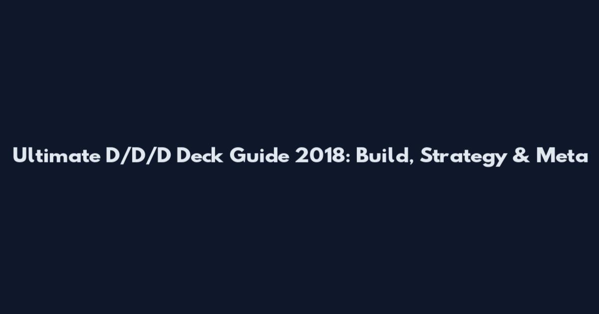 Ultimate D/D/D Deck Guide 2018: Build, Strategy & Meta
