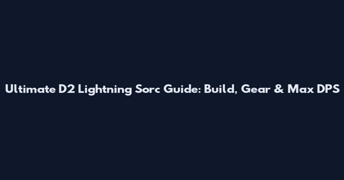 Ultimate D2 Lightning Sorc Guide: Build, Gear & Max DPS