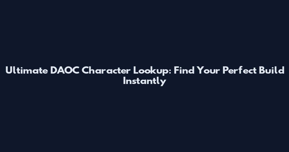 Ultimate DAOC Character Lookup: Find Your Perfect Build Instantly