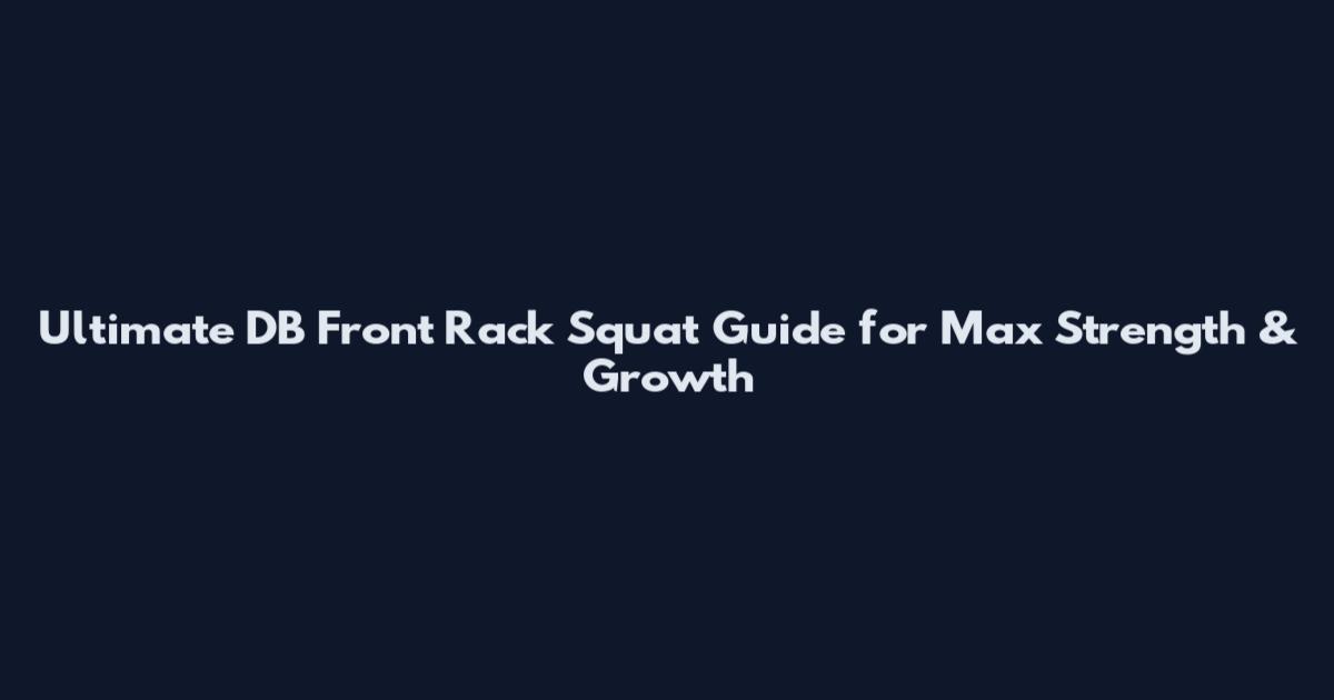 Ultimate DB Front Rack Squat Guide for Max Strength & Growth