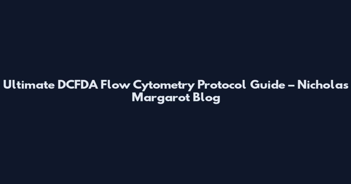 Ultimate DCFDA Flow Cytometry Protocol Guide – Nicholas Margarot Blog