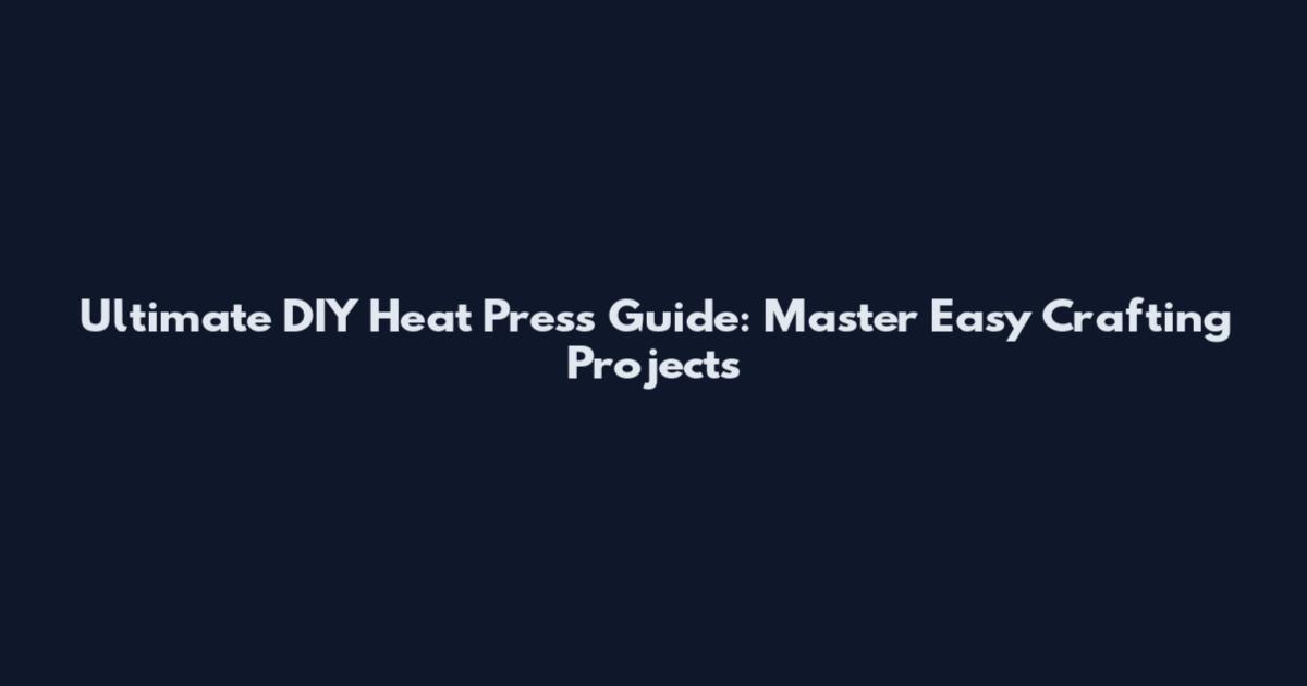 Ultimate DIY Heat Press Guide: Master Easy Crafting Projects