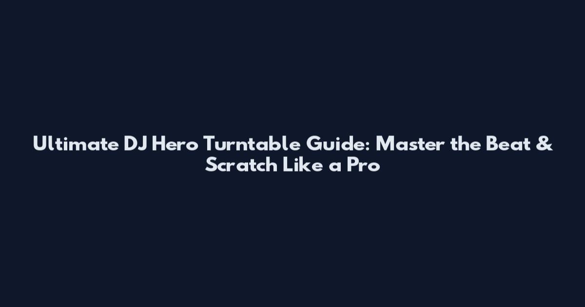 Ultimate DJ Hero Turntable Guide: Master the Beat & Scratch Like a Pro