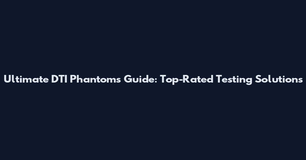 Ultimate DTI Phantoms Guide: Top-Rated Testing Solutions