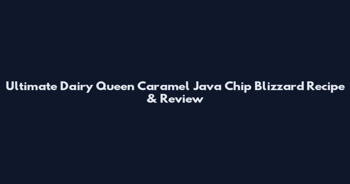 Ultimate Dairy Queen Caramel Java Chip Blizzard Recipe & Review