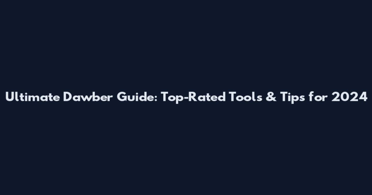 Ultimate Dawber Guide: Top-Rated Tools & Tips for 2024