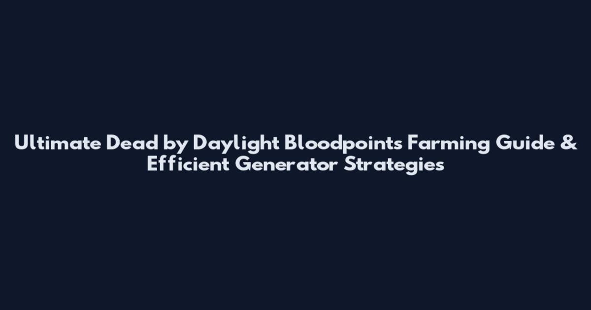 Ultimate Dead by Daylight Bloodpoints Farming Guide & Efficient Generator Strategies