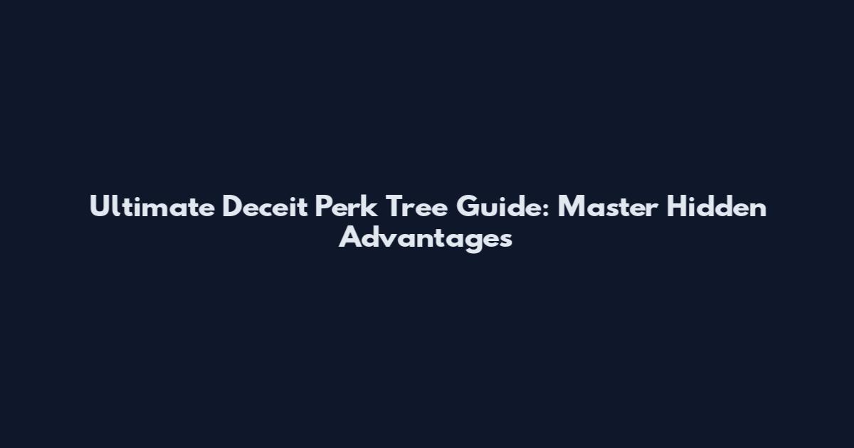 Ultimate Deceit Perk Tree Guide: Master Hidden Advantages