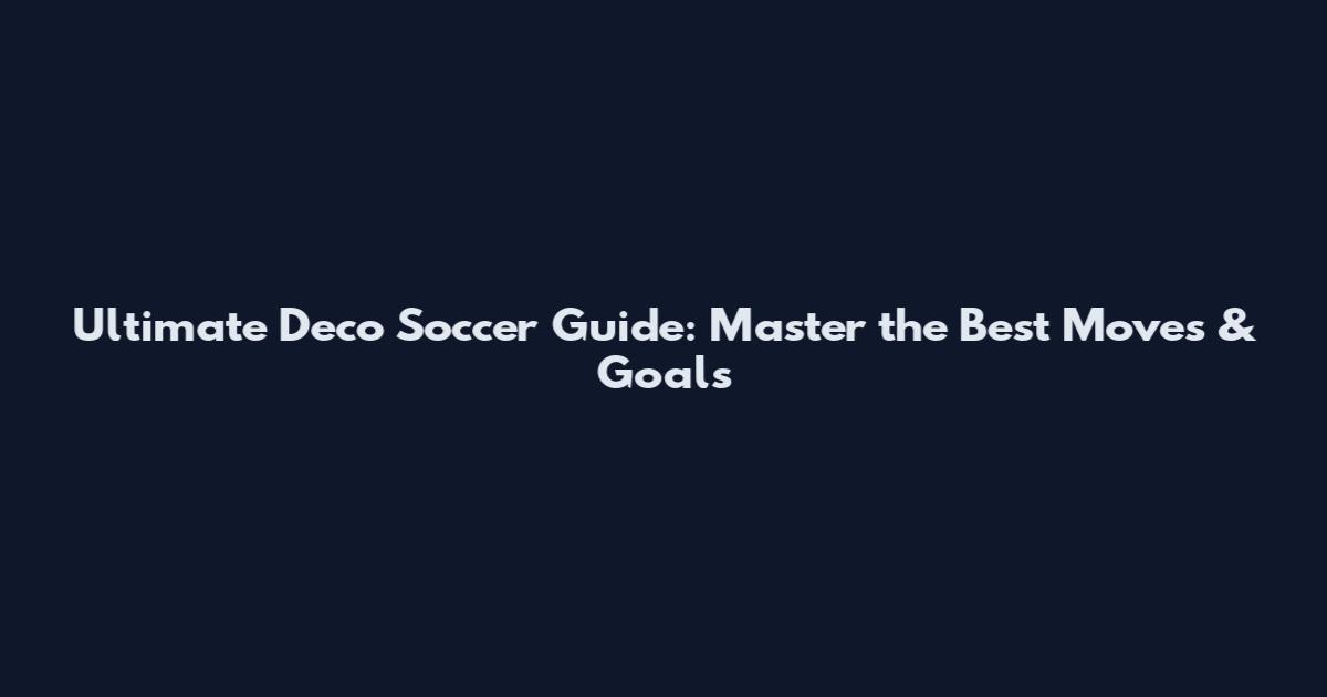Ultimate Deco Soccer Guide: Master the Best Moves & Goals