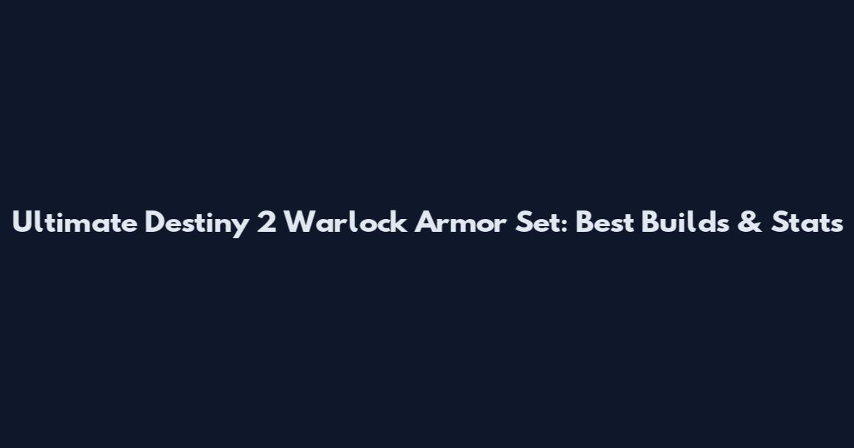 Ultimate Destiny 2 Warlock Armor Set: Best Builds & Stats