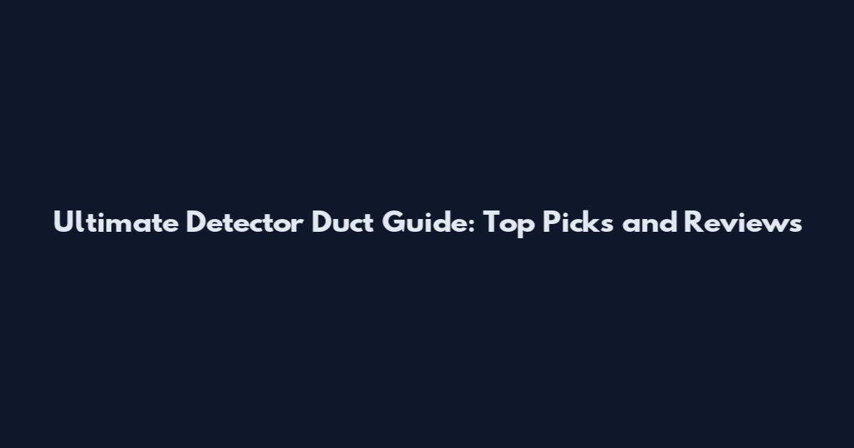 Ultimate Detector Duct Guide: Top Picks and Reviews