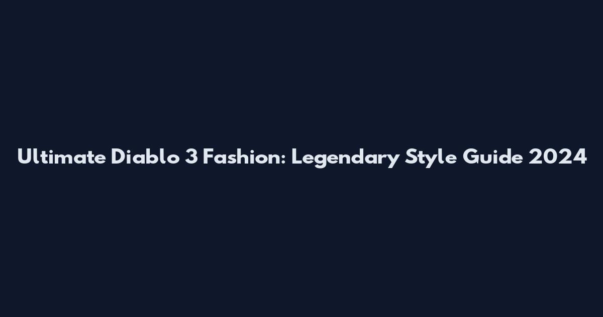 Ultimate Diablo 3 Fashion: Legendary Style Guide 2024