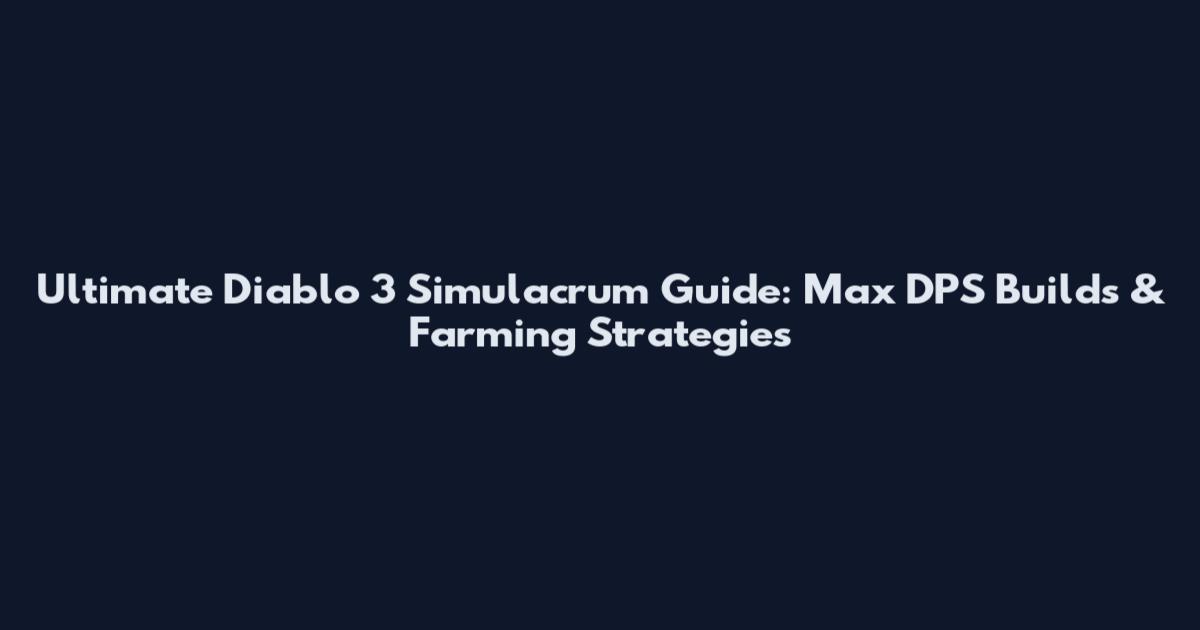 Ultimate Diablo 3 Simulacrum Guide: Max DPS Builds & Farming Strategies