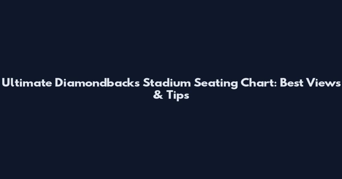 Ultimate Diamondbacks Stadium Seating Chart: Best Views & Tips