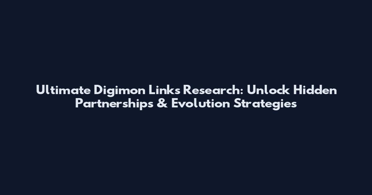 Ultimate Digimon Links Research: Unlock Hidden Partnerships & Evolution Strategies