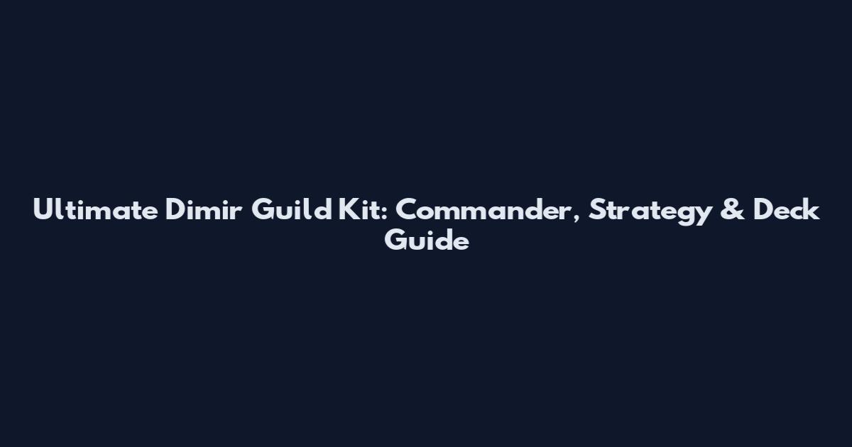 Ultimate Dimir Guild Kit: Commander, Strategy & Deck Guide