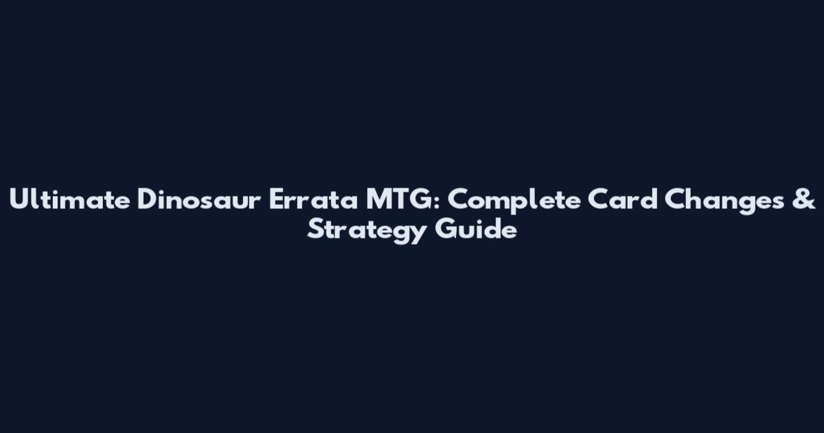 Ultimate Dinosaur Errata MTG: Complete Card Changes & Strategy Guide