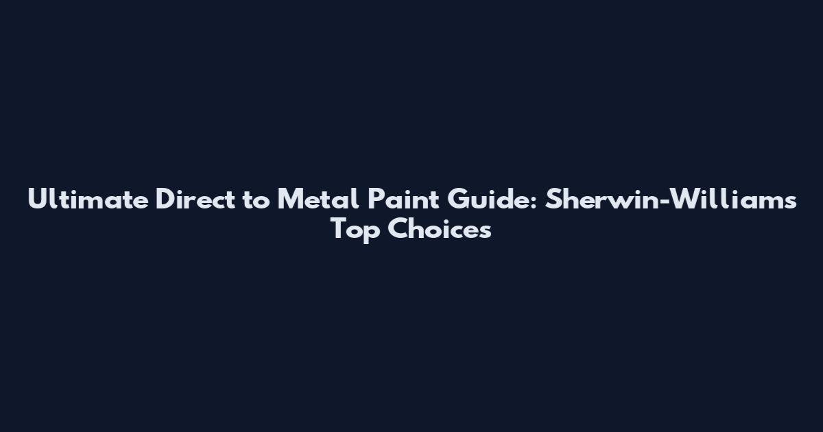 Ultimate Direct to Metal Paint Guide: Sherwin-Williams Top Choices