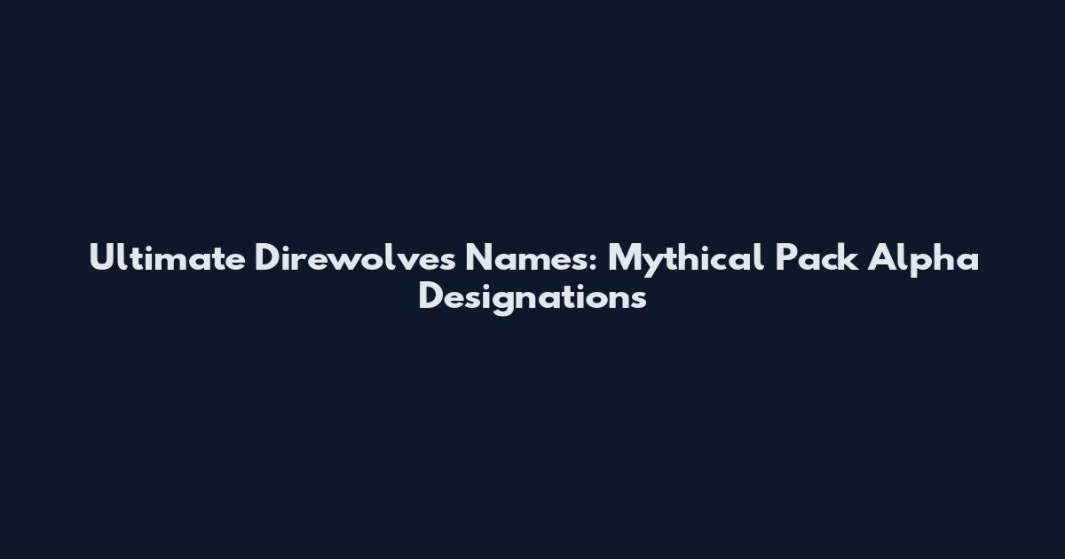 Ultimate Direwolves Names: Mythical Pack Alpha Designations