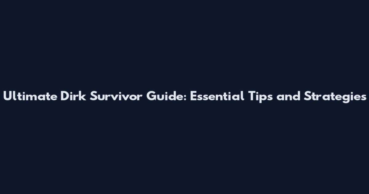 Ultimate Dirk Survivor Guide: Essential Tips and Strategies
