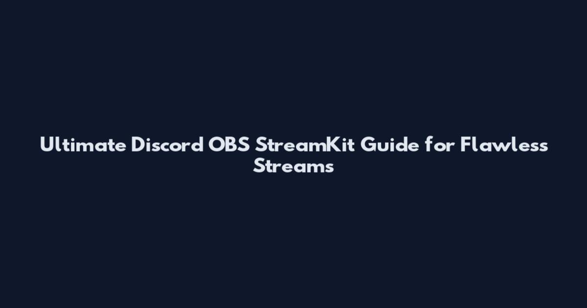 Ultimate Discord OBS StreamKit Guide for Flawless Streams