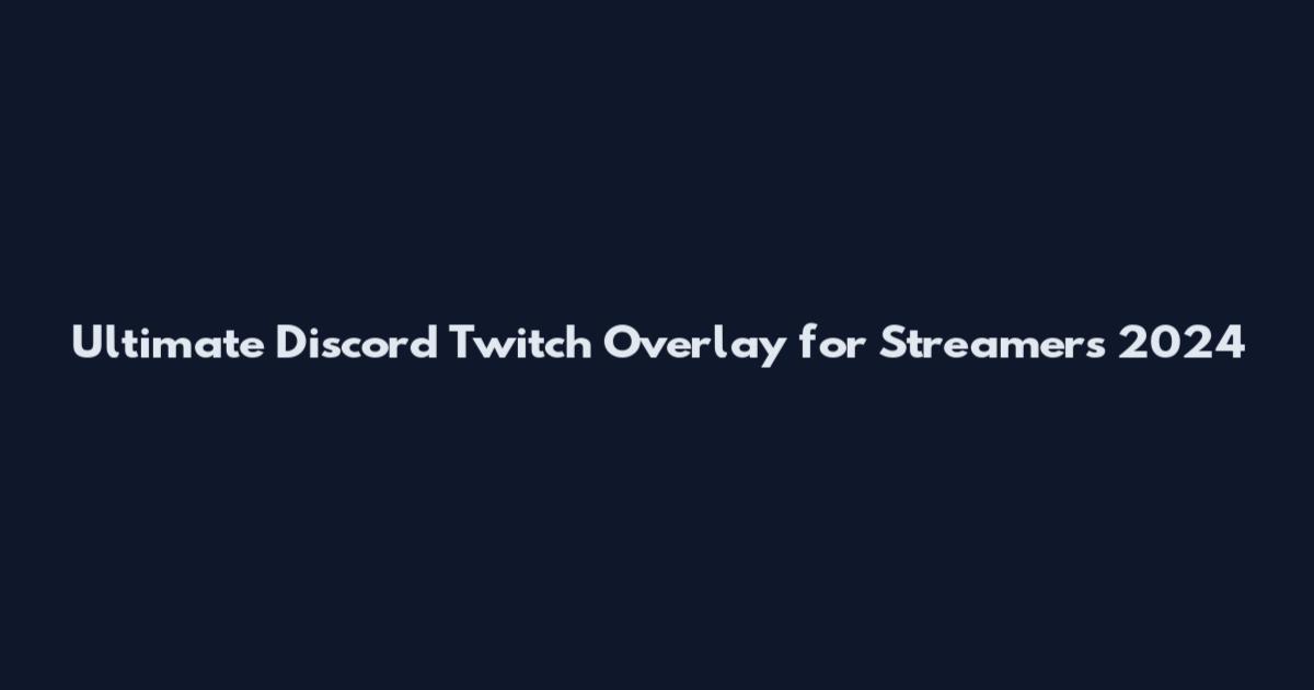 Ultimate Discord Twitch Overlay for Streamers 2024