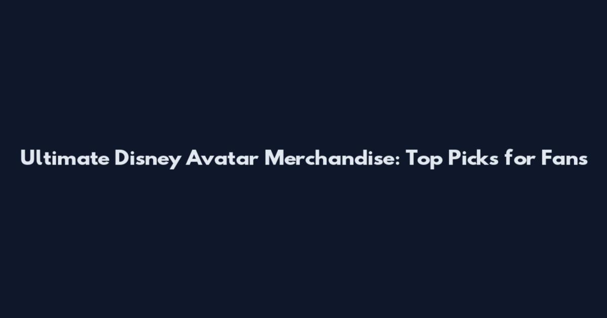 Ultimate Disney Avatar Merchandise: Top Picks for Fans