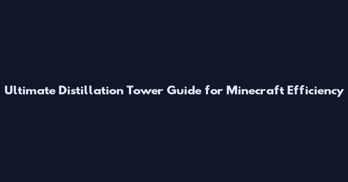 Ultimate Distillation Tower Guide for Minecraft Efficiency