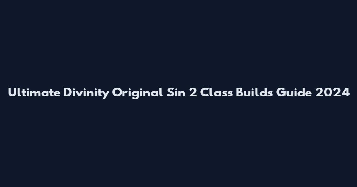 Ultimate Divinity Original Sin 2 Class Builds Guide 2024
