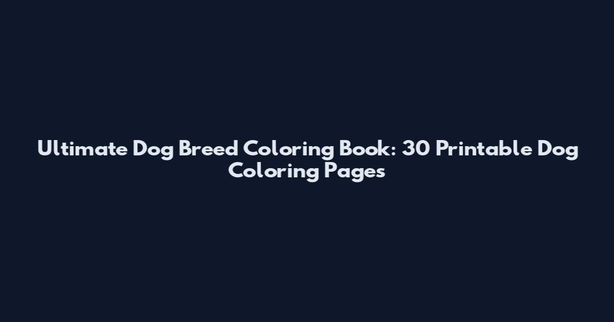 Ultimate Dog Breed Coloring Book: 30 Printable Dog Coloring Pages