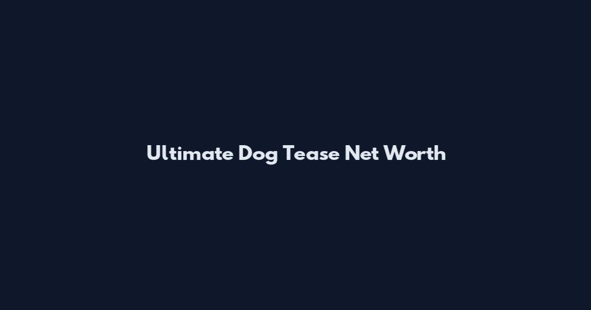 Ultimate Dog Tease Net Worth