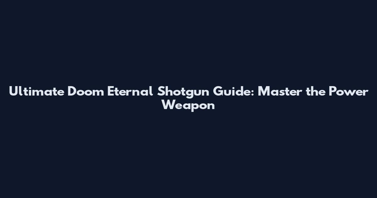 Ultimate Doom Eternal Shotgun Guide: Master the Power Weapon