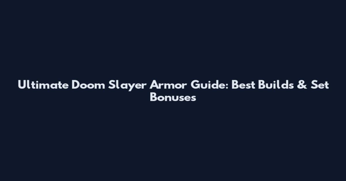Ultimate Doom Slayer Armor Guide: Best Builds & Set Bonuses