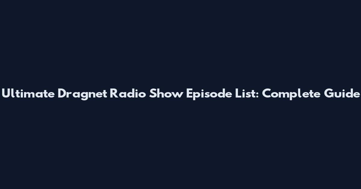 Ultimate Dragnet Radio Show Episode List: Complete Guide
