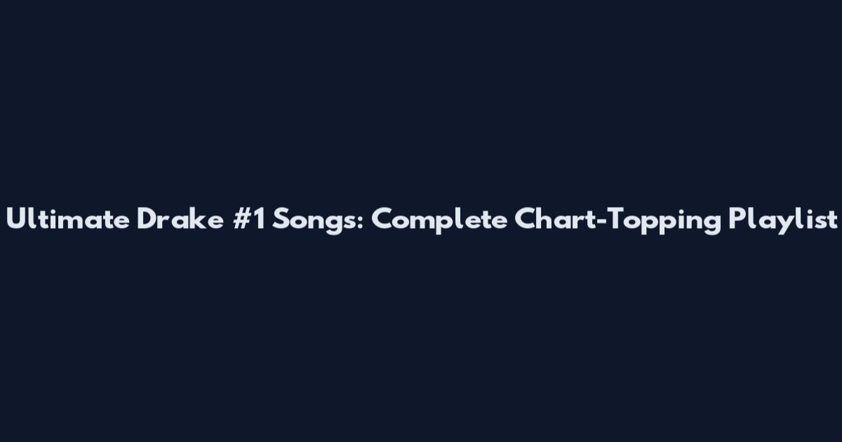 Ultimate Drake #1 Songs: Complete Chart-Topping Playlist