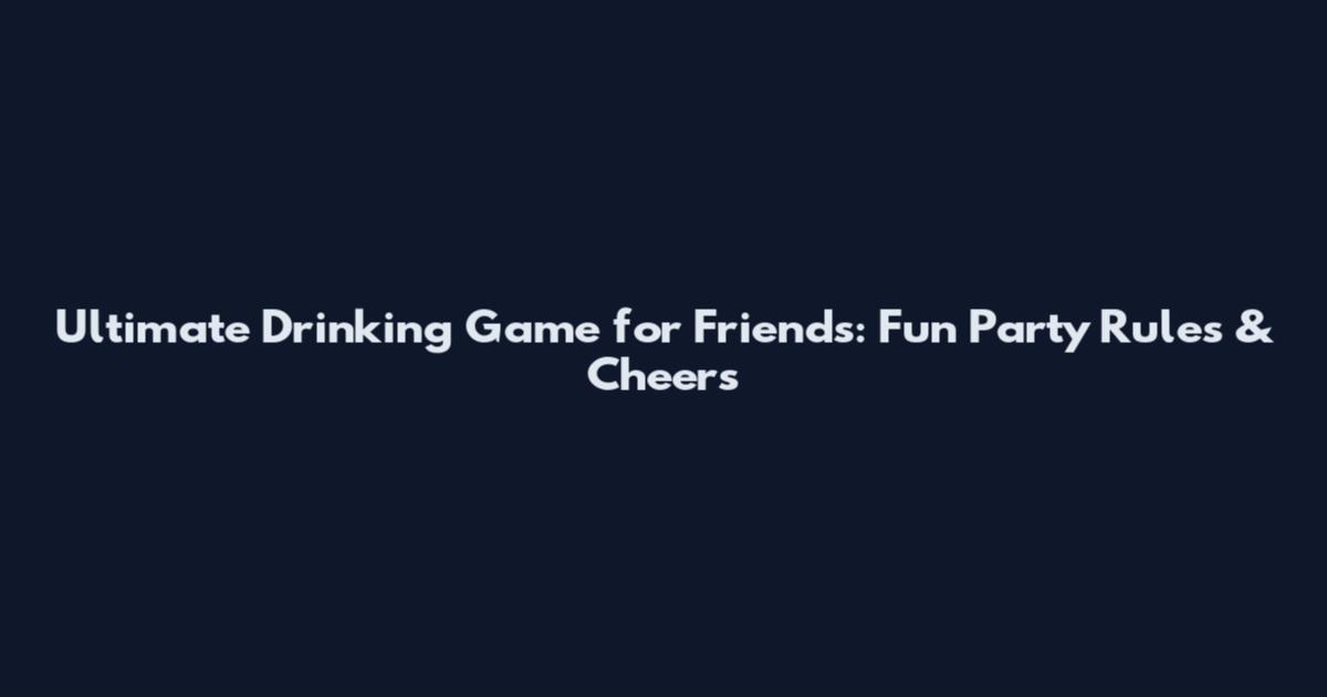 Ultimate Drinking Game for Friends: Fun Party Rules & Cheers
