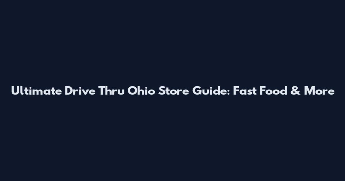 Ultimate Drive Thru Ohio Store Guide: Fast Food & More