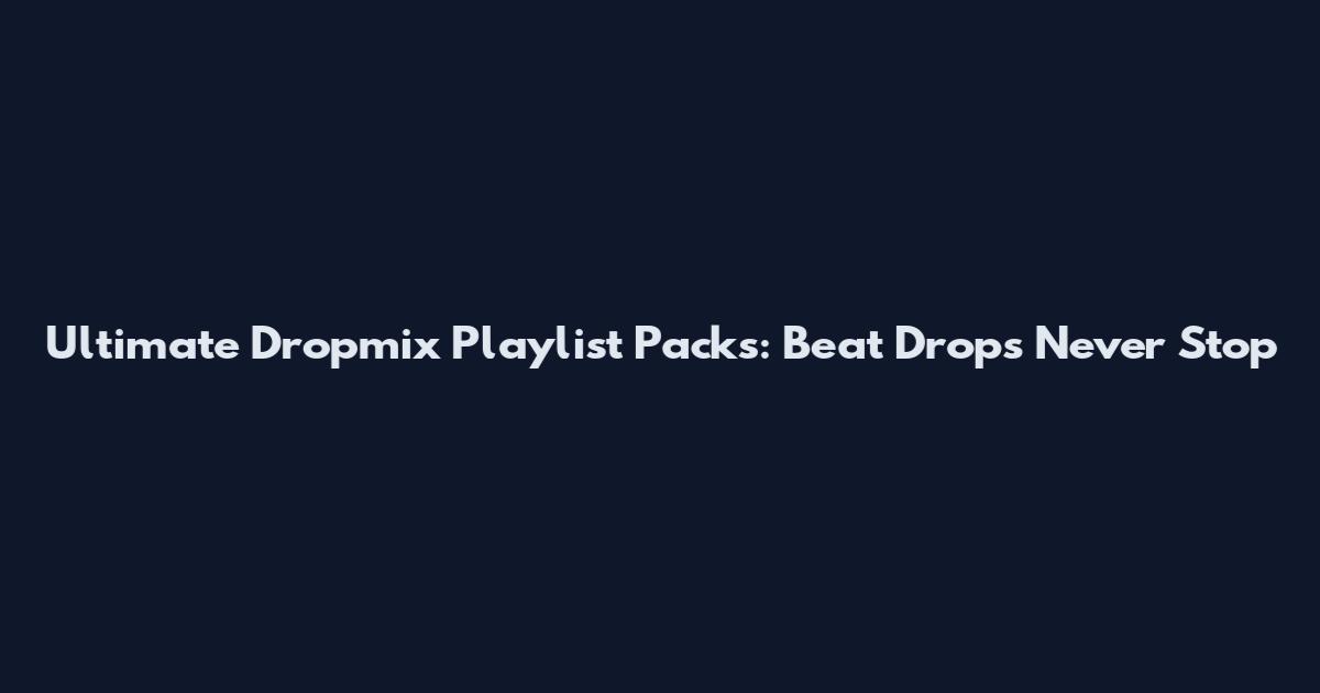 Ultimate Dropmix Playlist Packs: Beat Drops Never Stop