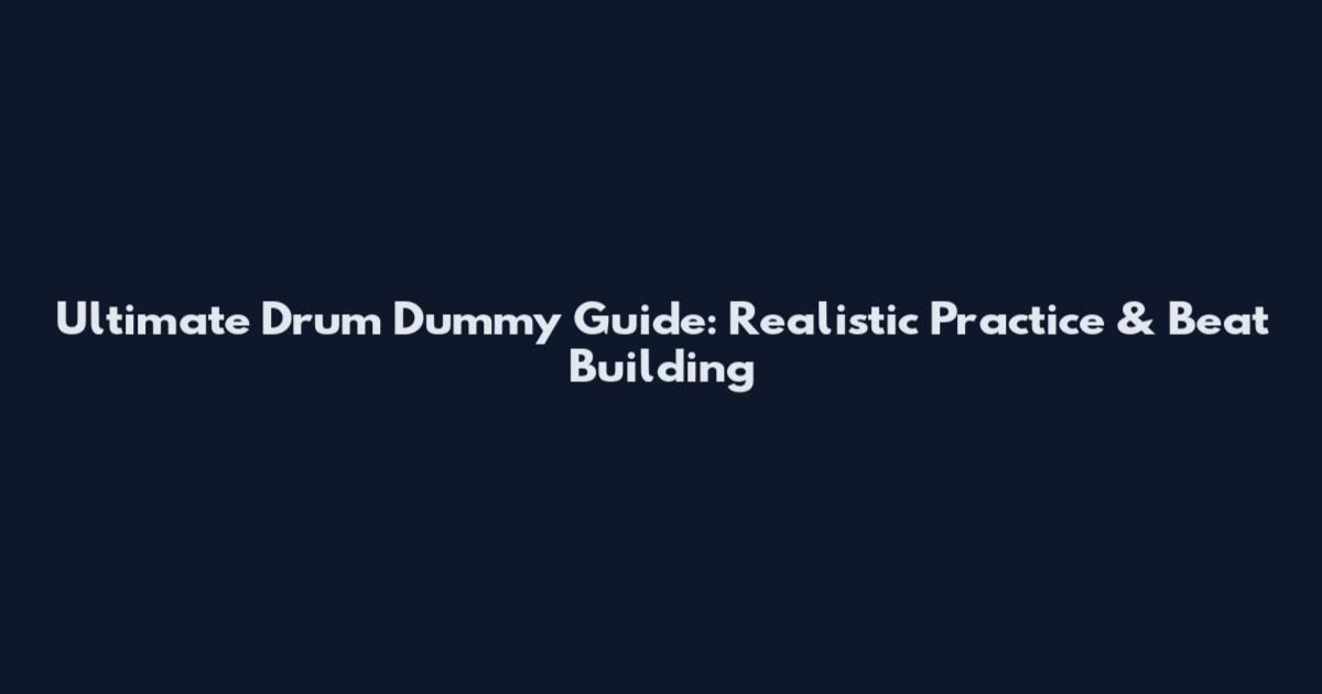 Ultimate Drum Dummy Guide: Realistic Practice & Beat Building