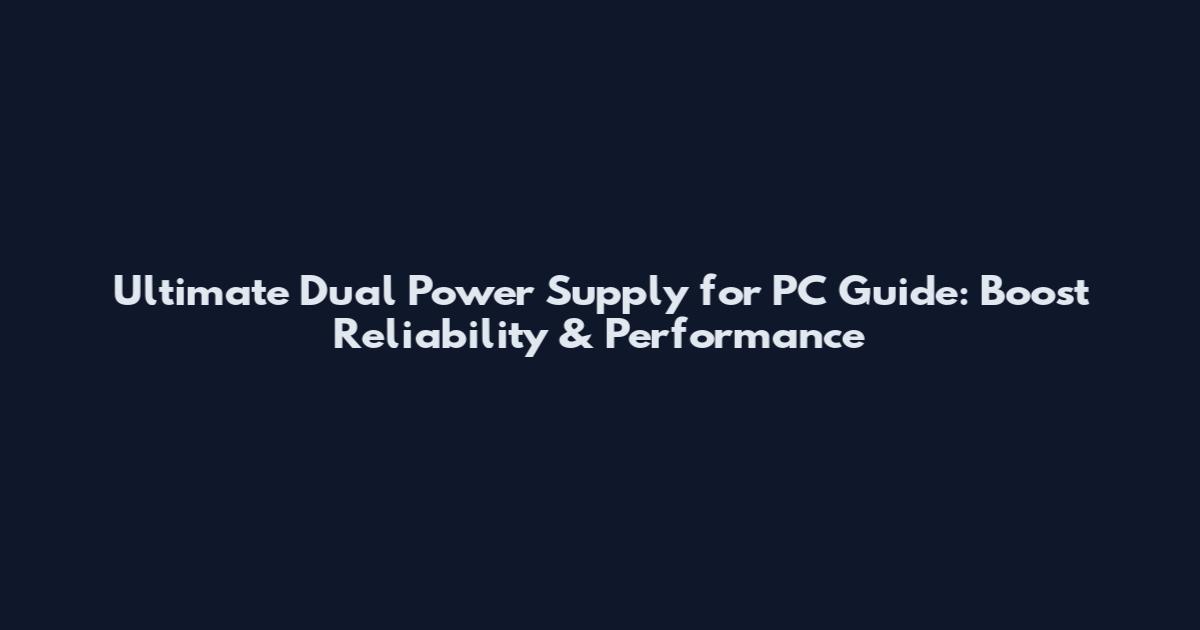Ultimate Dual Power Supply for PC Guide: Boost Reliability & Performance