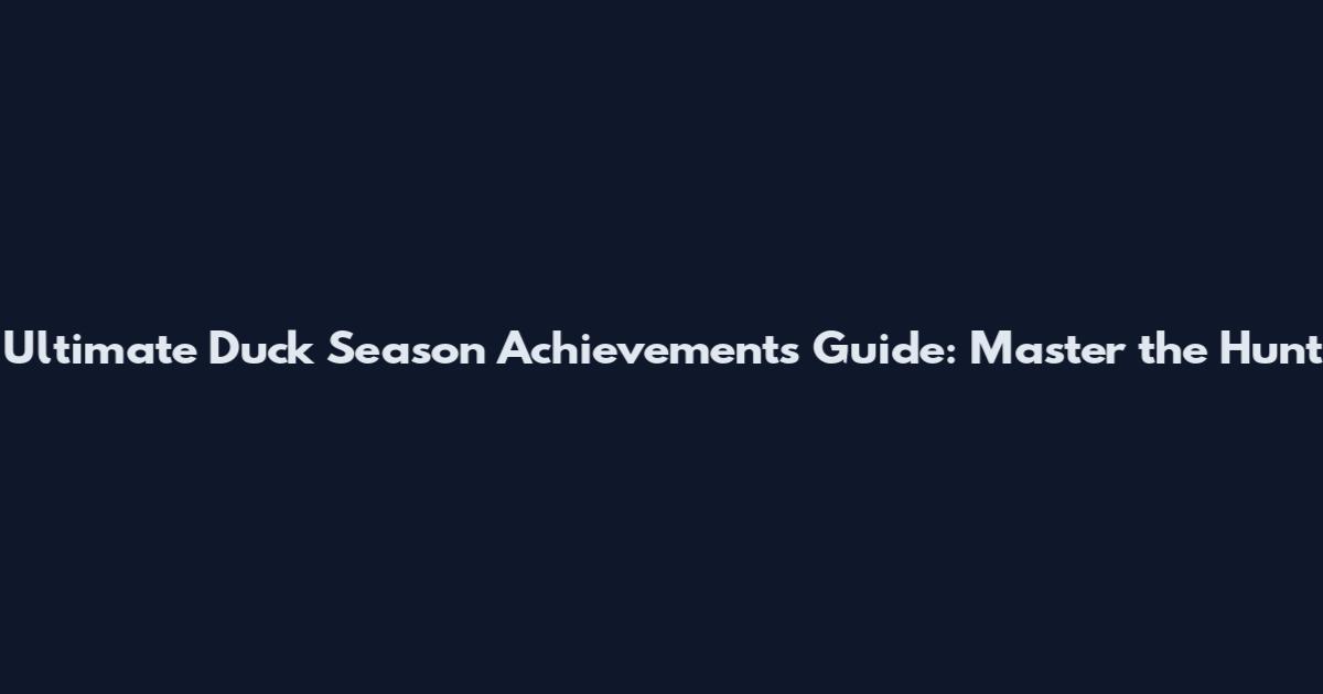 Ultimate Duck Season Achievements Guide: Master the Hunt