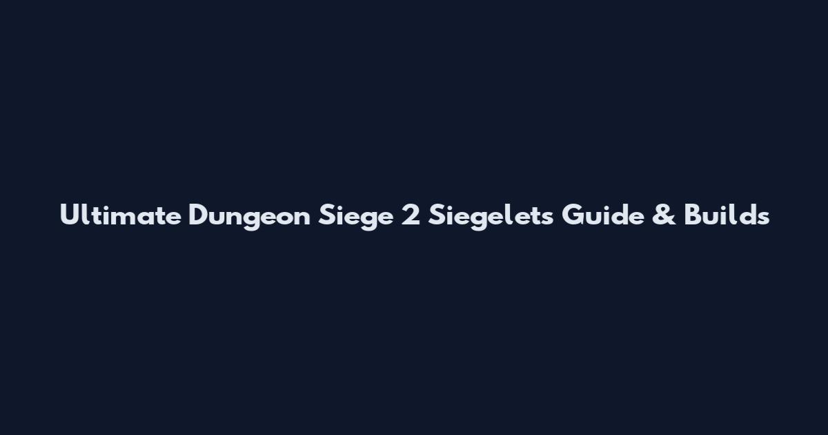 Ultimate Dungeon Siege 2 Siegelets Guide & Builds