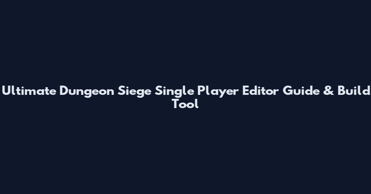 Ultimate Dungeon Siege Single Player Editor Guide & Build Tool