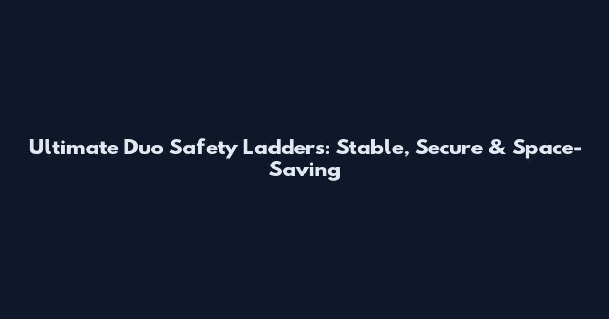 Ultimate Duo Safety Ladders: Stable, Secure & Space-Saving