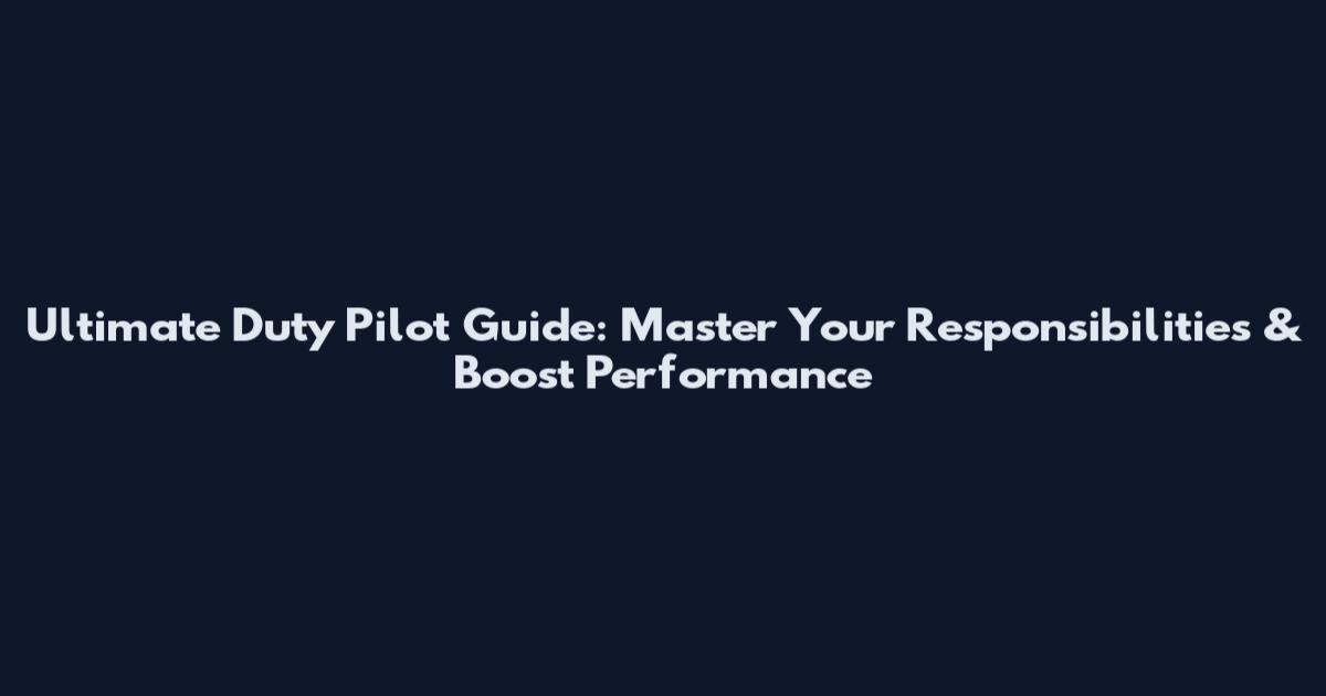 Ultimate Duty Pilot Guide: Master Your Responsibilities & Boost Performance