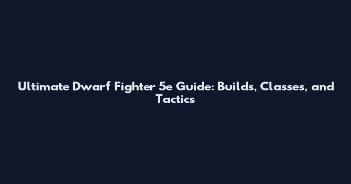Ultimate Dwarf Fighter 5e Guide: Builds, Classes, and Tactics