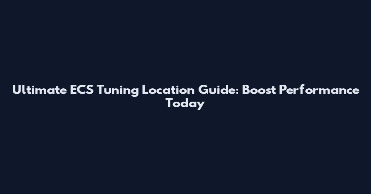 Ultimate ECS Tuning Location Guide: Boost Performance Today